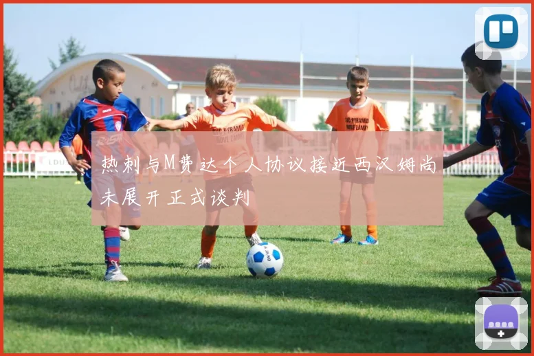热刺与M费达个人协议接近西汉姆尚未展开正式谈判