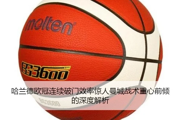 哈兰德欧冠连续破门效率惊人曼城战术重心前倾的深度解析